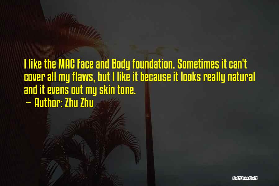 Zhu Zhu Quotes: I Like The Mac Face And Body Foundation. Sometimes It Can't Cover All My Flaws, But I Like It Because