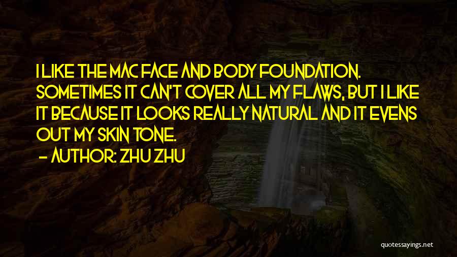 Zhu Zhu Quotes: I Like The Mac Face And Body Foundation. Sometimes It Can't Cover All My Flaws, But I Like It Because