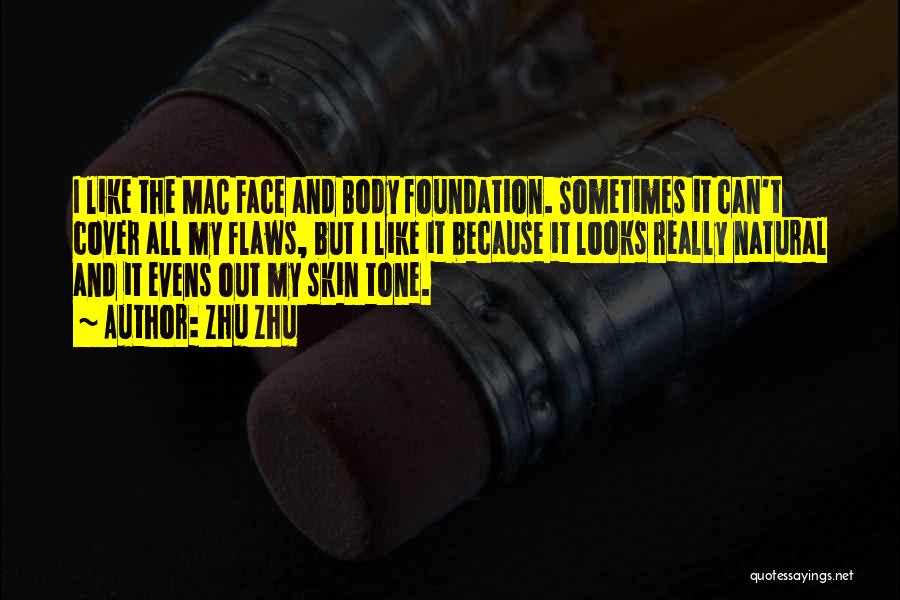 Zhu Zhu Quotes: I Like The Mac Face And Body Foundation. Sometimes It Can't Cover All My Flaws, But I Like It Because