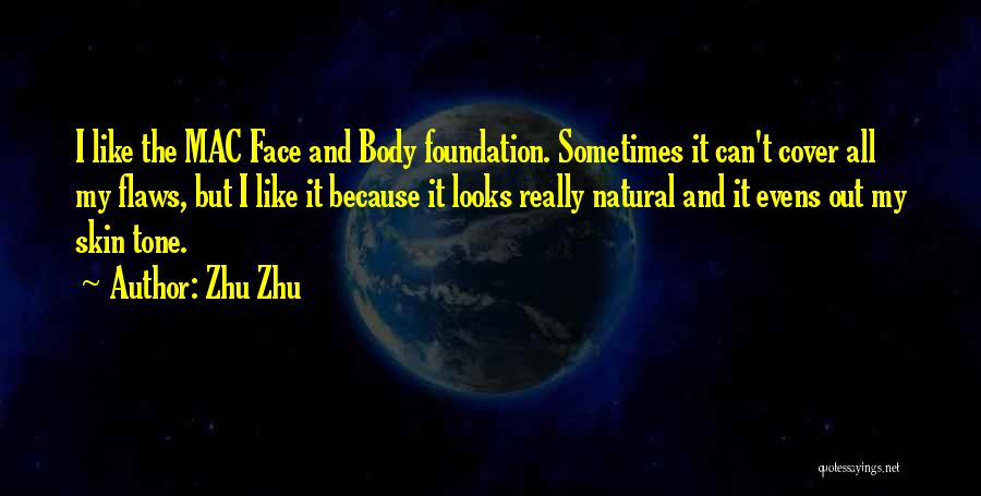 Zhu Zhu Quotes: I Like The Mac Face And Body Foundation. Sometimes It Can't Cover All My Flaws, But I Like It Because