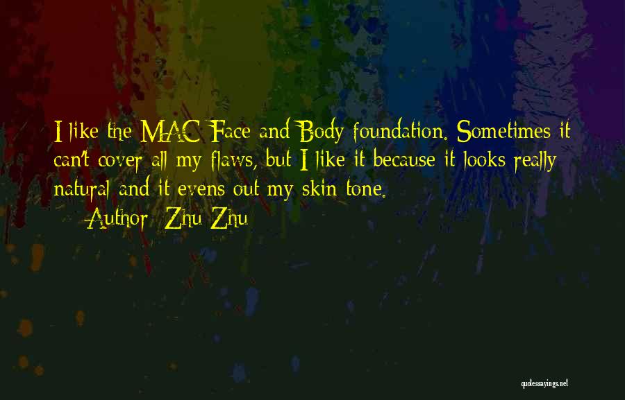 Zhu Zhu Quotes: I Like The Mac Face And Body Foundation. Sometimes It Can't Cover All My Flaws, But I Like It Because