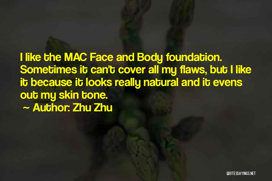 Zhu Zhu Quotes: I Like The Mac Face And Body Foundation. Sometimes It Can't Cover All My Flaws, But I Like It Because