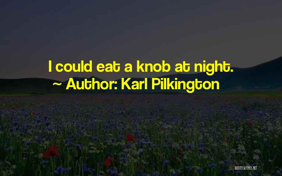 Karl Pilkington Quotes: I Could Eat A Knob At Night.