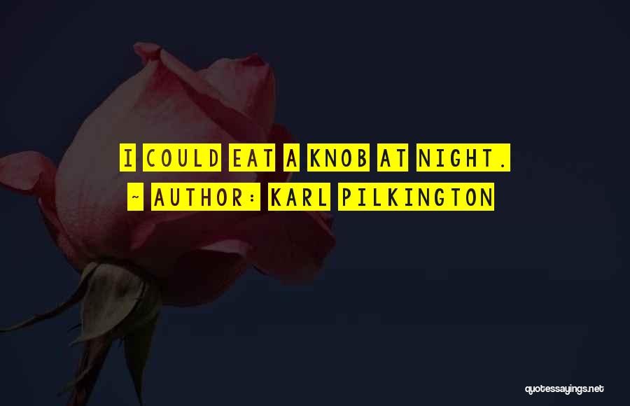 Karl Pilkington Quotes: I Could Eat A Knob At Night.