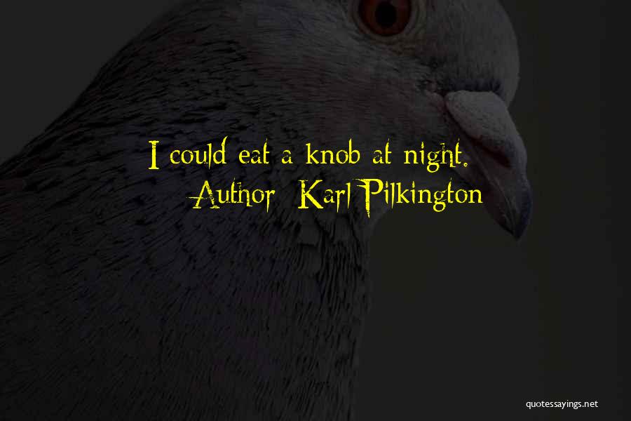 Karl Pilkington Quotes: I Could Eat A Knob At Night.