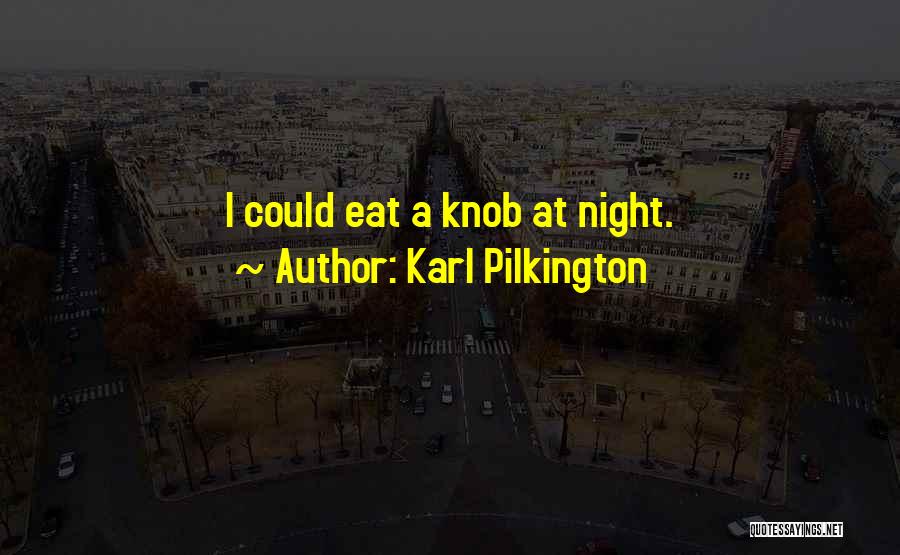 Karl Pilkington Quotes: I Could Eat A Knob At Night.