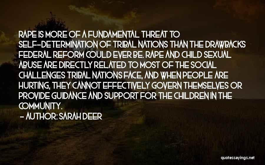 Sarah Deer Quotes: Rape Is More Of A Fundamental Threat To Self-determination Of Tribal Nations Than The Drawbacks Federal Reform Could Ever Be.