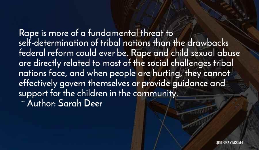Sarah Deer Quotes: Rape Is More Of A Fundamental Threat To Self-determination Of Tribal Nations Than The Drawbacks Federal Reform Could Ever Be.