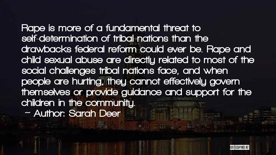 Sarah Deer Quotes: Rape Is More Of A Fundamental Threat To Self-determination Of Tribal Nations Than The Drawbacks Federal Reform Could Ever Be.