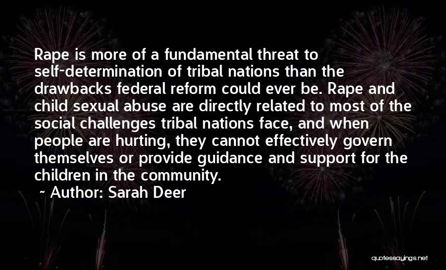 Sarah Deer Quotes: Rape Is More Of A Fundamental Threat To Self-determination Of Tribal Nations Than The Drawbacks Federal Reform Could Ever Be.