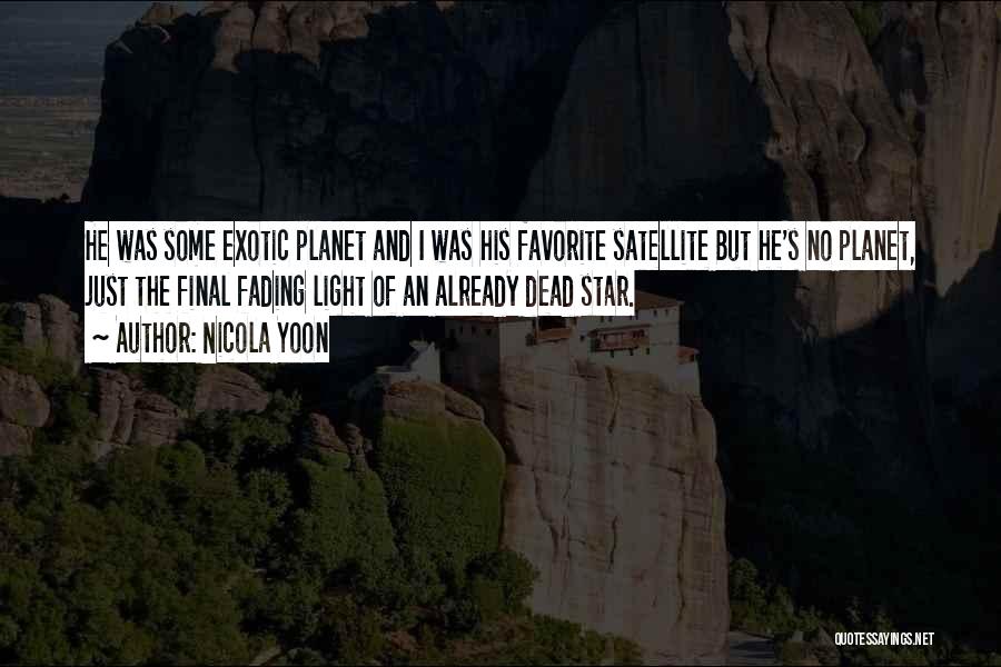 Nicola Yoon Quotes: He Was Some Exotic Planet And I Was His Favorite Satellite But He's No Planet, Just The Final Fading Light