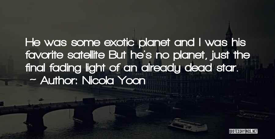 Nicola Yoon Quotes: He Was Some Exotic Planet And I Was His Favorite Satellite But He's No Planet, Just The Final Fading Light