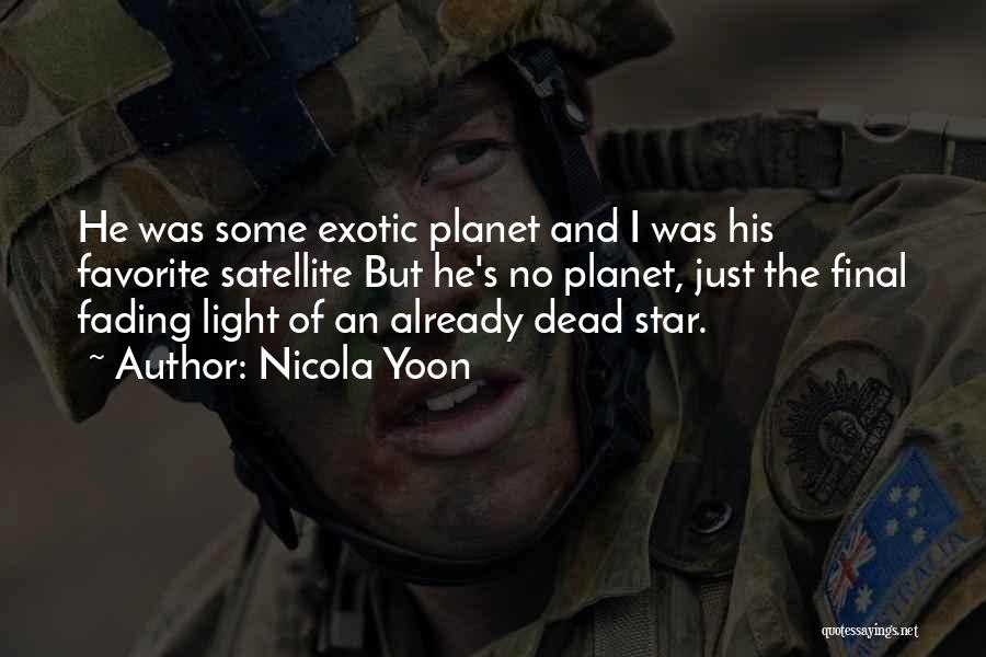 Nicola Yoon Quotes: He Was Some Exotic Planet And I Was His Favorite Satellite But He's No Planet, Just The Final Fading Light