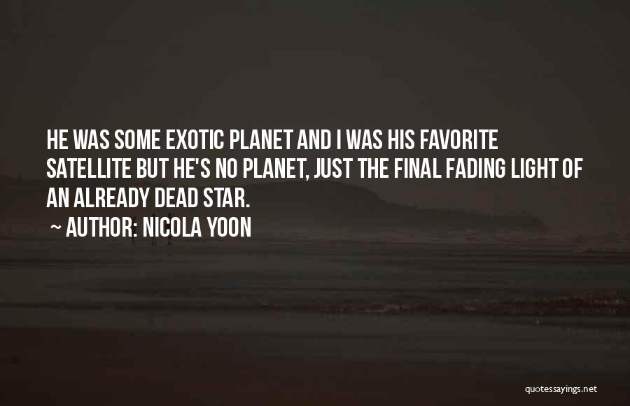 Nicola Yoon Quotes: He Was Some Exotic Planet And I Was His Favorite Satellite But He's No Planet, Just The Final Fading Light