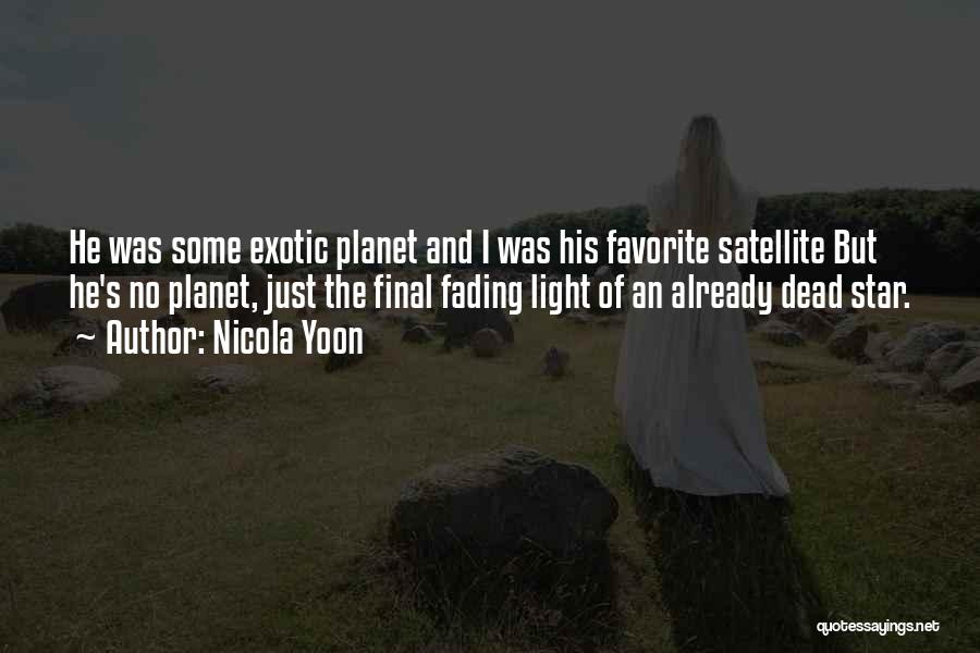 Nicola Yoon Quotes: He Was Some Exotic Planet And I Was His Favorite Satellite But He's No Planet, Just The Final Fading Light