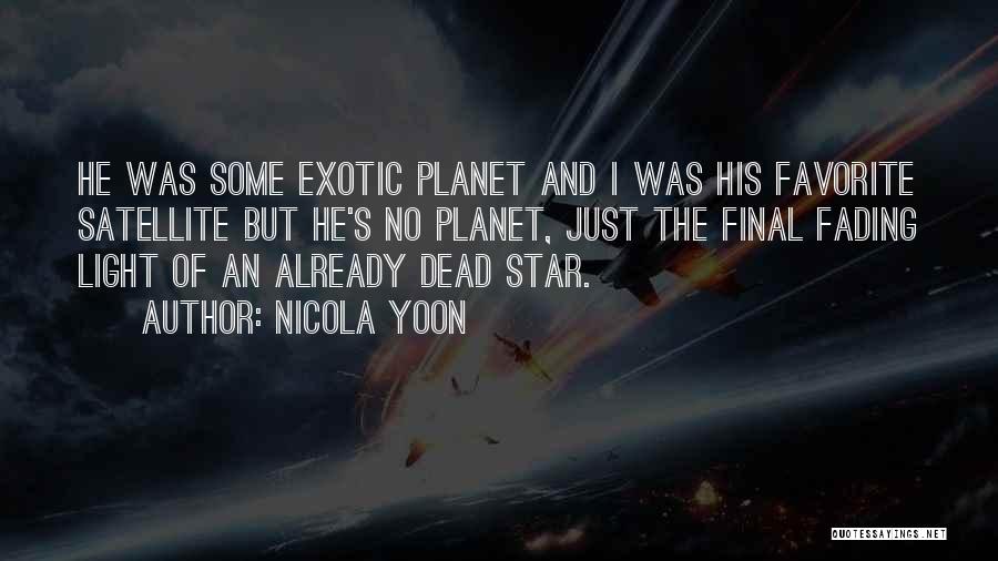 Nicola Yoon Quotes: He Was Some Exotic Planet And I Was His Favorite Satellite But He's No Planet, Just The Final Fading Light