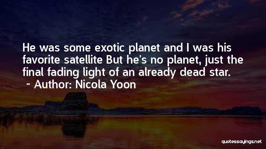 Nicola Yoon Quotes: He Was Some Exotic Planet And I Was His Favorite Satellite But He's No Planet, Just The Final Fading Light