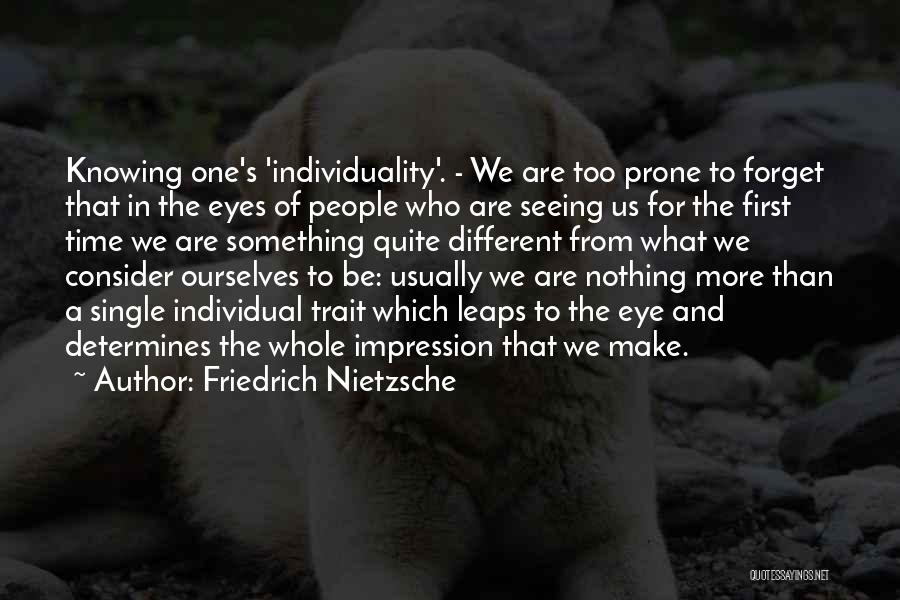 Friedrich Nietzsche Quotes: Knowing One's 'individuality'. - We Are Too Prone To Forget That In The Eyes Of People Who Are Seeing Us