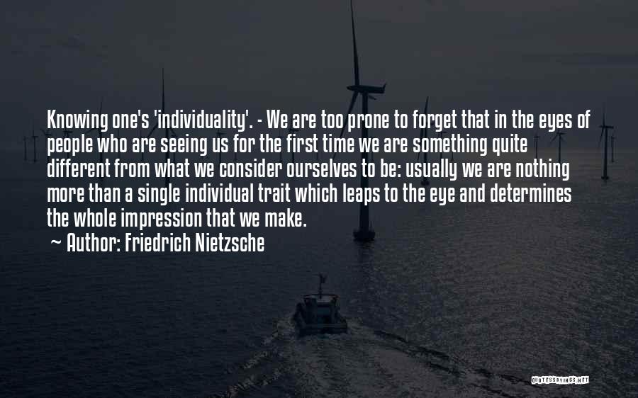 Friedrich Nietzsche Quotes: Knowing One's 'individuality'. - We Are Too Prone To Forget That In The Eyes Of People Who Are Seeing Us