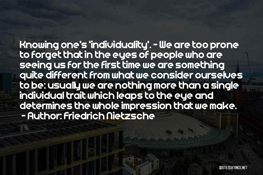 Friedrich Nietzsche Quotes: Knowing One's 'individuality'. - We Are Too Prone To Forget That In The Eyes Of People Who Are Seeing Us