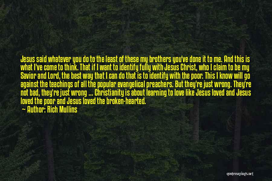 Rich Mullins Quotes: Jesus Said Whatever You Do To The Least Of These My Brothers You've Done It To Me. And This Is
