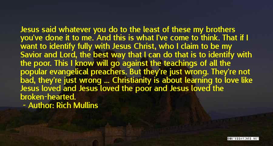 Rich Mullins Quotes: Jesus Said Whatever You Do To The Least Of These My Brothers You've Done It To Me. And This Is