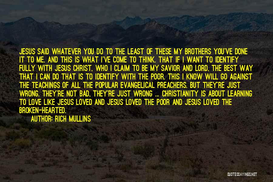 Rich Mullins Quotes: Jesus Said Whatever You Do To The Least Of These My Brothers You've Done It To Me. And This Is