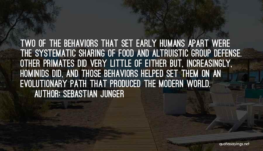 Sebastian Junger Quotes: Two Of The Behaviors That Set Early Humans Apart Were The Systematic Sharing Of Food And Altruistic Group Defense. Other
