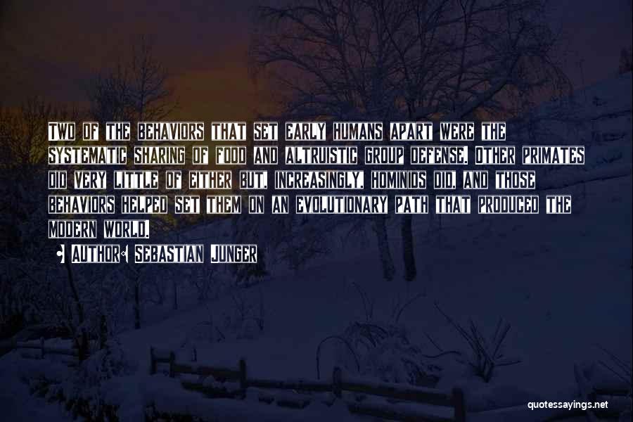 Sebastian Junger Quotes: Two Of The Behaviors That Set Early Humans Apart Were The Systematic Sharing Of Food And Altruistic Group Defense. Other