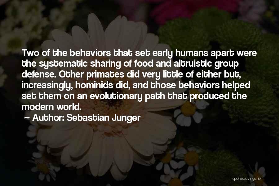 Sebastian Junger Quotes: Two Of The Behaviors That Set Early Humans Apart Were The Systematic Sharing Of Food And Altruistic Group Defense. Other