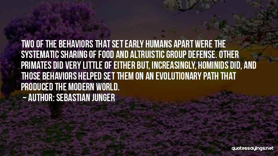 Sebastian Junger Quotes: Two Of The Behaviors That Set Early Humans Apart Were The Systematic Sharing Of Food And Altruistic Group Defense. Other