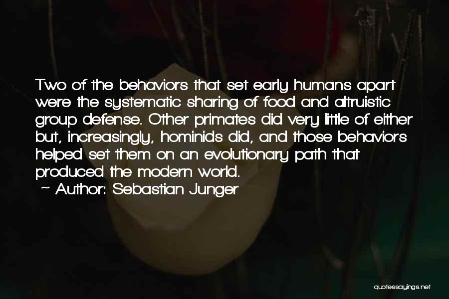 Sebastian Junger Quotes: Two Of The Behaviors That Set Early Humans Apart Were The Systematic Sharing Of Food And Altruistic Group Defense. Other