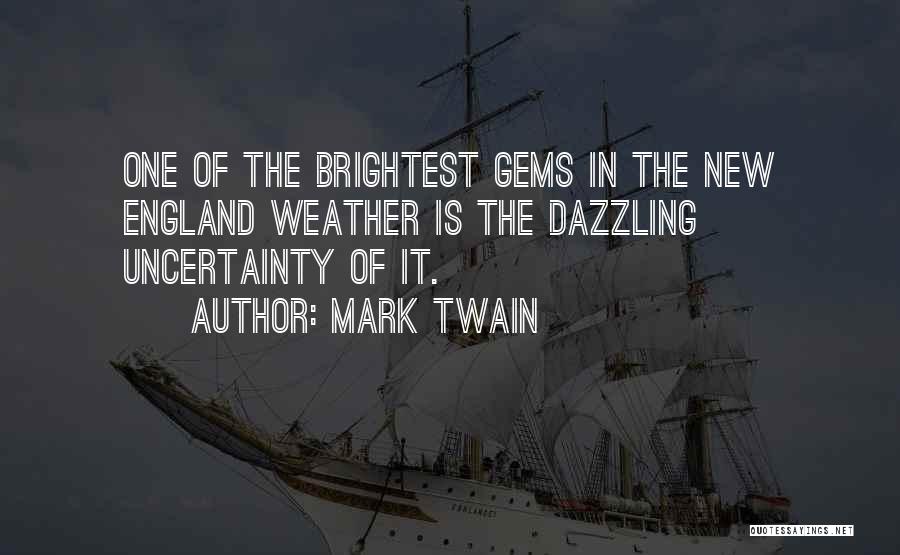 Mark Twain Quotes: One Of The Brightest Gems In The New England Weather Is The Dazzling Uncertainty Of It.