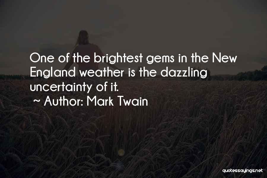 Mark Twain Quotes: One Of The Brightest Gems In The New England Weather Is The Dazzling Uncertainty Of It.