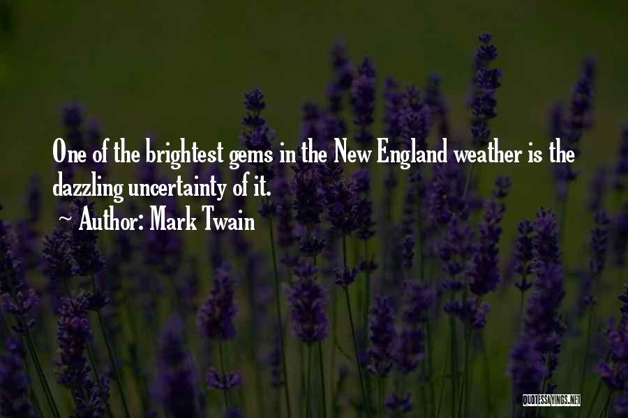 Mark Twain Quotes: One Of The Brightest Gems In The New England Weather Is The Dazzling Uncertainty Of It.