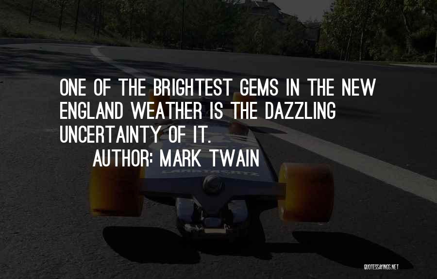 Mark Twain Quotes: One Of The Brightest Gems In The New England Weather Is The Dazzling Uncertainty Of It.