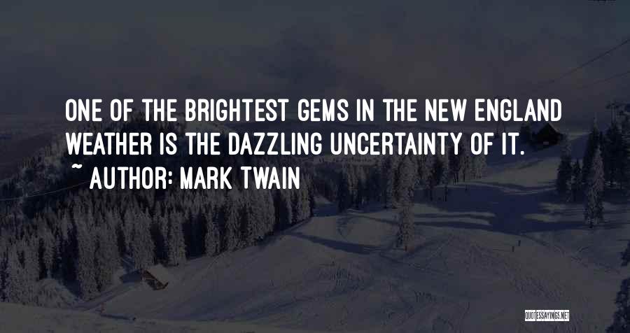 Mark Twain Quotes: One Of The Brightest Gems In The New England Weather Is The Dazzling Uncertainty Of It.