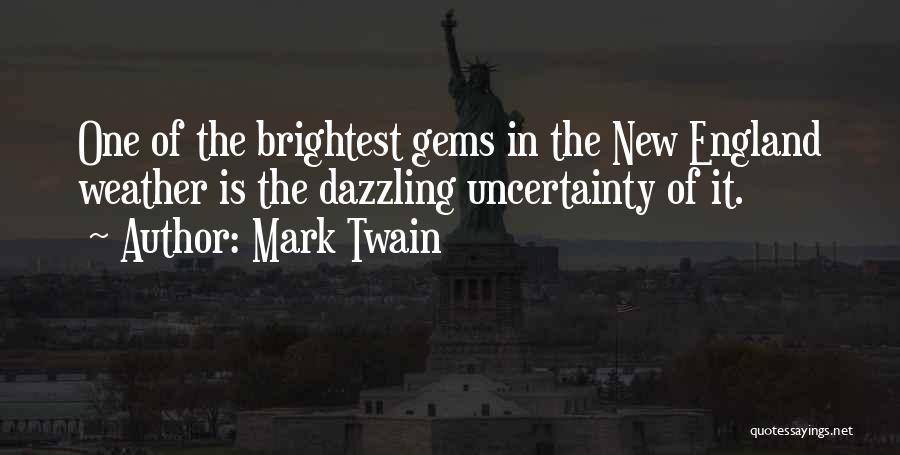 Mark Twain Quotes: One Of The Brightest Gems In The New England Weather Is The Dazzling Uncertainty Of It.