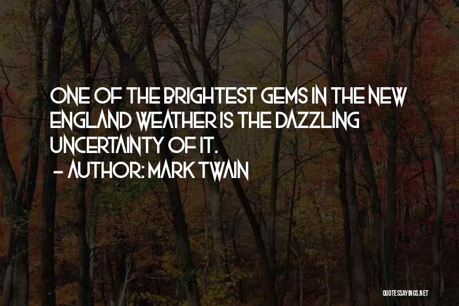 Mark Twain Quotes: One Of The Brightest Gems In The New England Weather Is The Dazzling Uncertainty Of It.