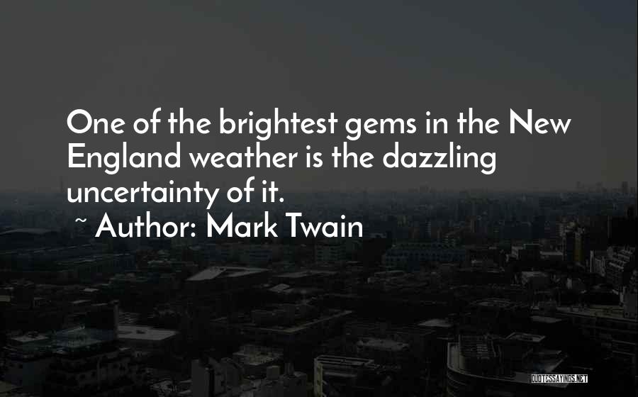 Mark Twain Quotes: One Of The Brightest Gems In The New England Weather Is The Dazzling Uncertainty Of It.