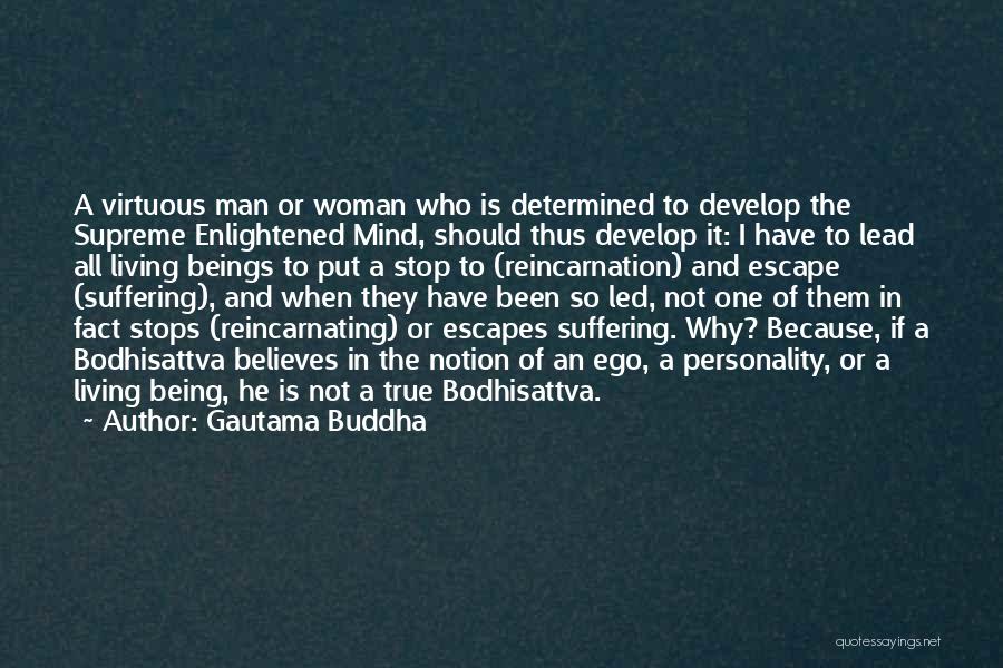 Gautama Buddha Quotes: A Virtuous Man Or Woman Who Is Determined To Develop The Supreme Enlightened Mind, Should Thus Develop It: I Have