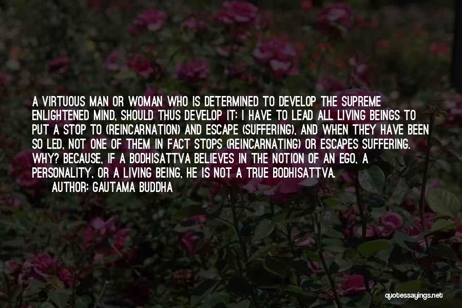 Gautama Buddha Quotes: A Virtuous Man Or Woman Who Is Determined To Develop The Supreme Enlightened Mind, Should Thus Develop It: I Have