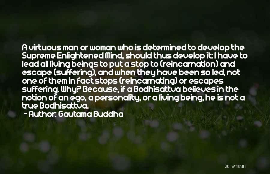 Gautama Buddha Quotes: A Virtuous Man Or Woman Who Is Determined To Develop The Supreme Enlightened Mind, Should Thus Develop It: I Have