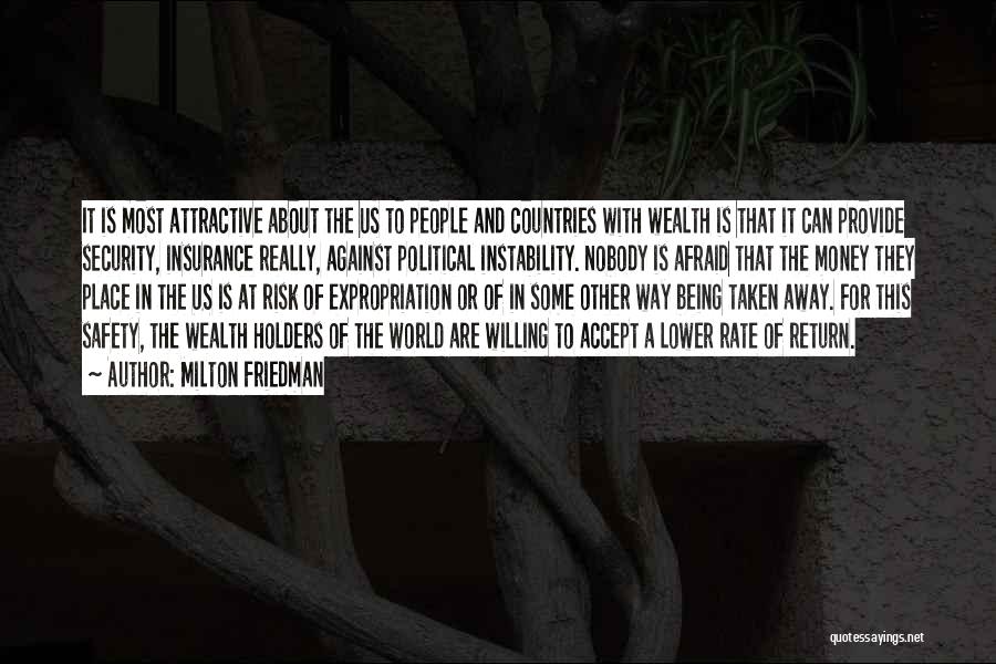 Milton Friedman Quotes: It Is Most Attractive About The Us To People And Countries With Wealth Is That It Can Provide Security, Insurance