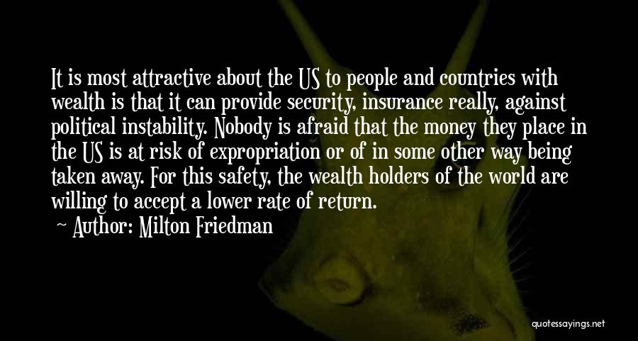 Milton Friedman Quotes: It Is Most Attractive About The Us To People And Countries With Wealth Is That It Can Provide Security, Insurance