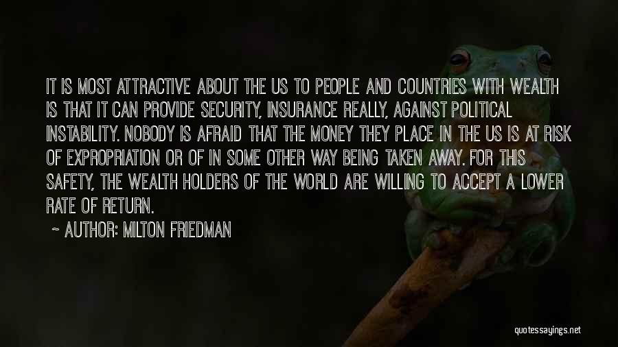 Milton Friedman Quotes: It Is Most Attractive About The Us To People And Countries With Wealth Is That It Can Provide Security, Insurance