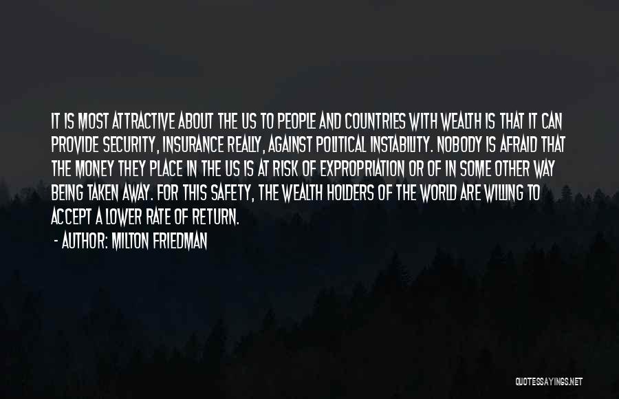 Milton Friedman Quotes: It Is Most Attractive About The Us To People And Countries With Wealth Is That It Can Provide Security, Insurance