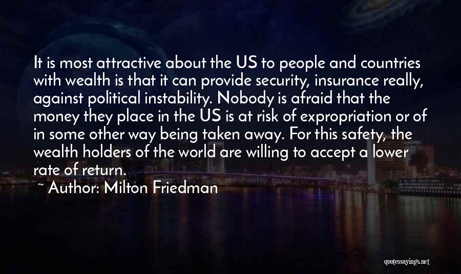 Milton Friedman Quotes: It Is Most Attractive About The Us To People And Countries With Wealth Is That It Can Provide Security, Insurance
