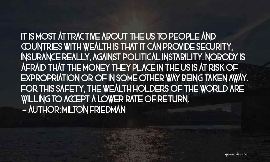 Milton Friedman Quotes: It Is Most Attractive About The Us To People And Countries With Wealth Is That It Can Provide Security, Insurance