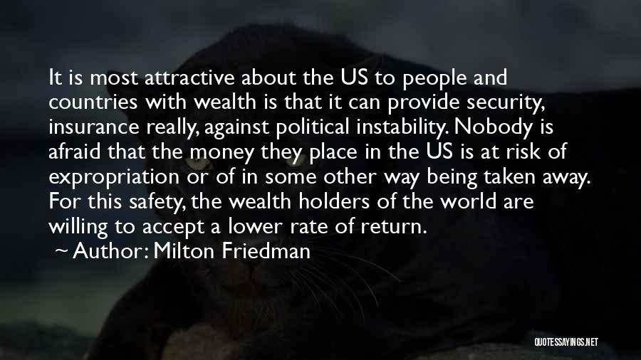 Milton Friedman Quotes: It Is Most Attractive About The Us To People And Countries With Wealth Is That It Can Provide Security, Insurance